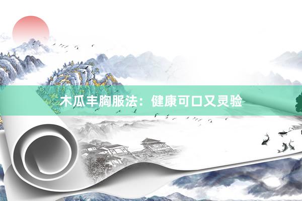 木瓜丰胸服法：健康可口又灵验
